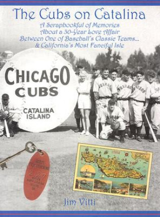 Könyv Cubs on Catalina: A Scrapbookful of Memories about a 30-Year Love Affair Between One of Baseball's Classic Team & California's Most Fanc Jim Vitti