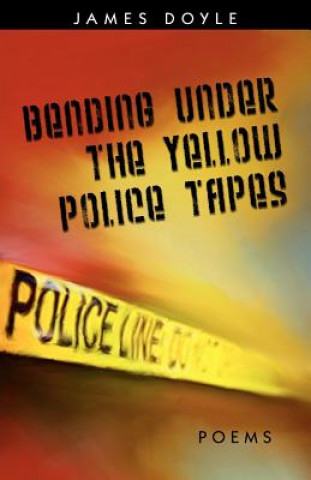 Könyv Bending Under the Yellow Police Tapes James Doyle