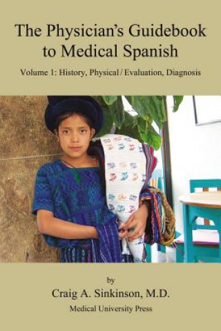 Carte The Physician's Guidebook to Medical Spanish Volume 1: History, Physical / Evaluation, Diagnosis Craig Alan Sinkinson
