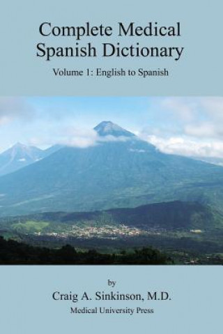 Carte Complete Medical Spanish Dictionary Volume 1: English to Spanish Craig Alan Sinkinson