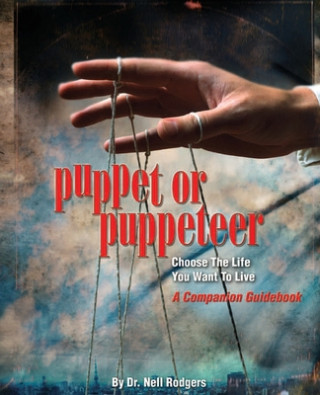 Kniha Puppet or Puppeteer: Choose the Life You Want to Live: A Companion Guidebook Nell M. Rodgers