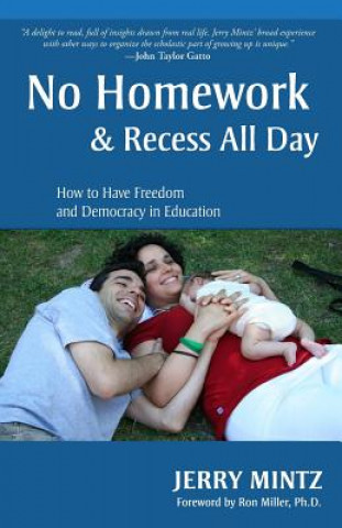 Carte No Homework and Recess All Day: How to Have Freedom and Democracy in Education Jerry Mintz