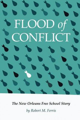 Knjiga Flood of Conflict: The Story of the New Orleans Free School Robert M. Ferris