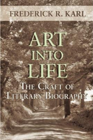 Kniha Art Into Life: The Craft of Literary Biography Frederick R. Karl