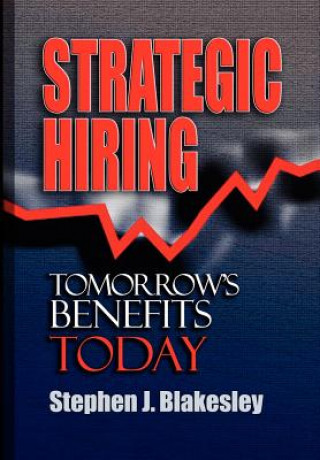 Kniha Strategic Hiring: Tomorrow's Benefits Today Stephen J. Blakesley