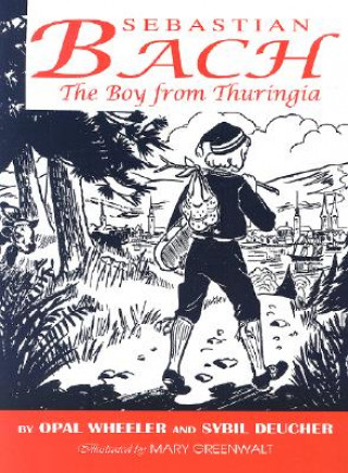 Knjiga Sebastian Bach: The Boy from Thuringia Opal Wheeler