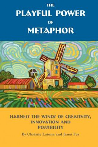 Kniha The Playful Power of Metaphor: Harness the Winds of Creativity, Innovation and Possibility Christie Latona