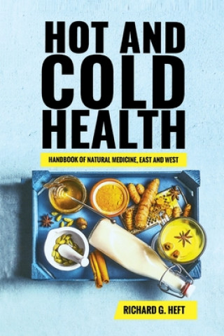 Carte Hot and Cold Health: : Biological, Energetic and Spiritual Guide to Natural Healing Richard Gary Heft