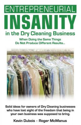 Carte Entrepreneurial Insanity in the Dry Cleaning Business: When Doing the Same Things Do Not Produce Different Results... Roger T. McManus