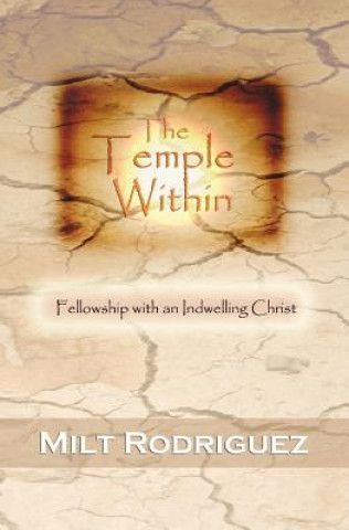 Kniha The Temple Within: Fellowship with an Indwelling Christ Milt Rodriguez