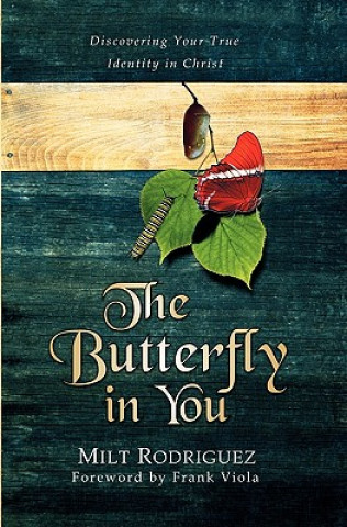 Kniha The Butterfly in You: Discovering Your True Identity in Christ Milt Rodriguez