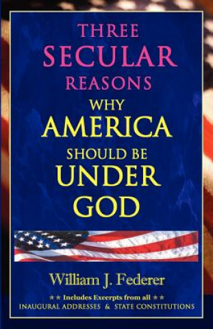 Carte Three Secular Reasons Why America Should Be Under God William J. Federer