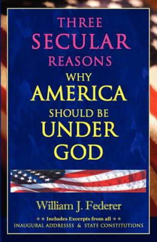 Kniha Three Secular Reasons Why America Should Be Under God William J. Federer