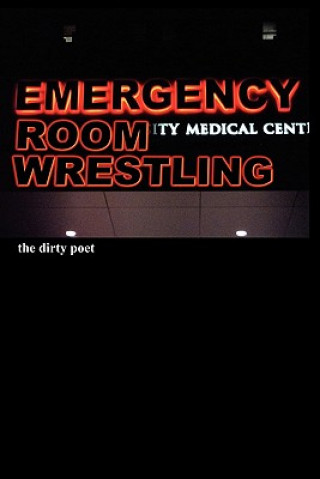 Knjiga Emergency Room Wrestling Dirty Poet