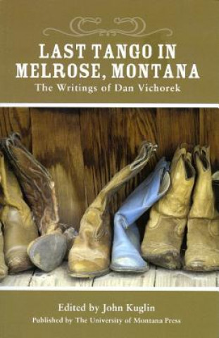 Könyv Last Tango in Melrose, Montana: The Writings of Dan Vichorek Dan Vichorek