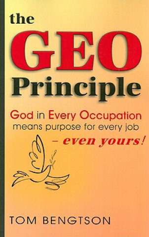 Carte The Geo Principle: God in Every Occupation Means Purpose for Every Job -- Even Yours! Tom Bengtson