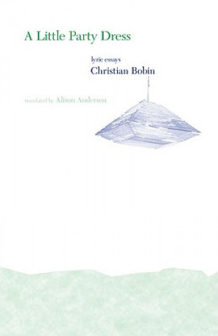 Kniha A Little Party Dress: Lyric Essays Christian Bobin