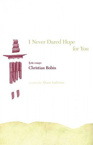 Knjiga I Never Dared Hope for You: Lyric Essays Christian Bobin