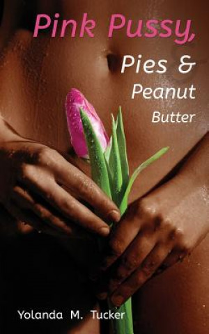 Kniha Pink Pussy, Pies and Peanut Butter Yolanda M. Tucker