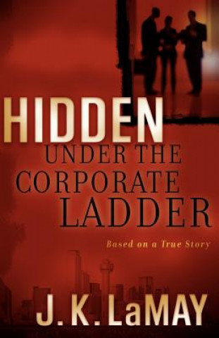 Könyv Hidden Under the Corporate Ladder J. K. Lamay