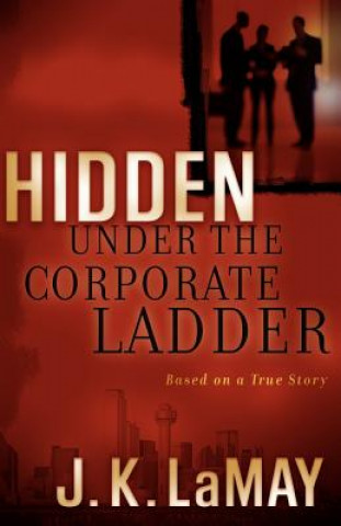 Książka Hidden Under the Corporate Ladder J. K. Lamay