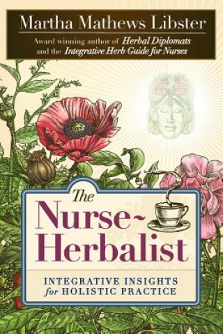 Книга The Nurse-Herbalist: Integrative Insights for Holistic Practice Martha Mathews Libster