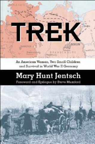 Kniha Trek: An American Woman, Two Small Children and Survival in World War II Germany Mary Hunt Jentsch