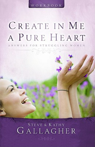 Book Create in Me a Pure Heart Workbook: Answers for Struggling Women Kathy Gallagher