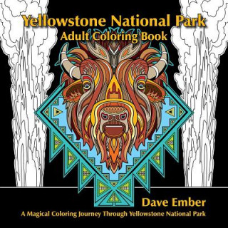 Kniha Yellowstone National Park Adult Coloring Book: A Magical Coloring Journey Through Yellowstone National Park Dave Ember