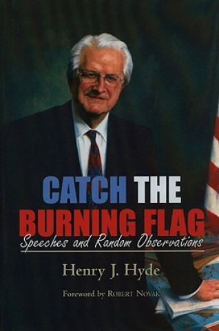 Kniha Catch the Burning Flag: Speeches and Random Observations of Henry Hyde Henry J. Hyde