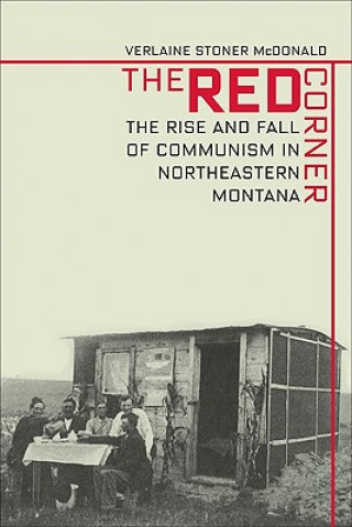 Carte Red Corner: The Rise and Fall of Communism in Northeastern Montana Verlaine Stoner McDonald