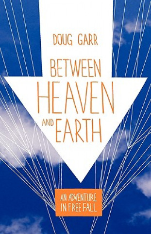 Carte Between Heaven and Earth: An Adventure in Free Fall Doug Garr