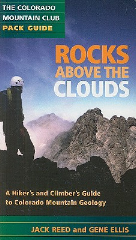 Buch Rocks Above the Clouds: A Hiker's and Climber's Guide to Colorado Mountain Geology Jack Reed