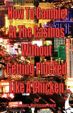 Kniha How to gamble at the casinos without getting plucked like a chicken James Harrison Ford