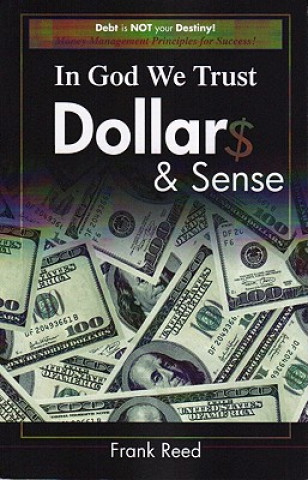 Kniha In God We Trust, Dollar$ & Sense: Debt Is NOT Your Destiny! Money Management Principles for Success! Frank Reed