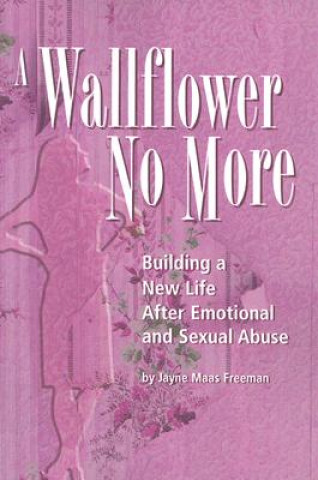 Könyv A Wallflower No More: Building a New Life After Emotional and Sexual Abuse Jayne Maas Freeman
