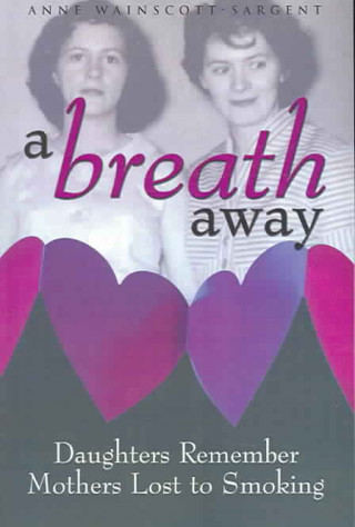 Carte A Breath Away: Daughters Remember Mothers Lost to Smoking Anne Wainscott-Sargent