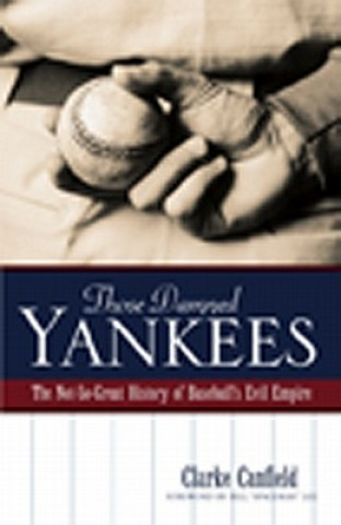 Carte Those Damned Yankees: The Not-So-Great History of Baseball's Evil Empire Clarke Canfield