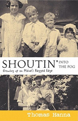 Könyv Shoutin' Into the Fog: Growing Up on Maine's Ragged Edge Thomas Hanna