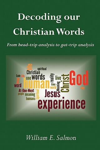 Kniha Decoding Our Christian Words: From Head-Trip Analysis to Gut-Trip Analysis William E. Salmon