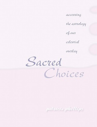 Książka Sacred Choices Accessing the Astrology of Our Celestial Overlay Patricia Phillips