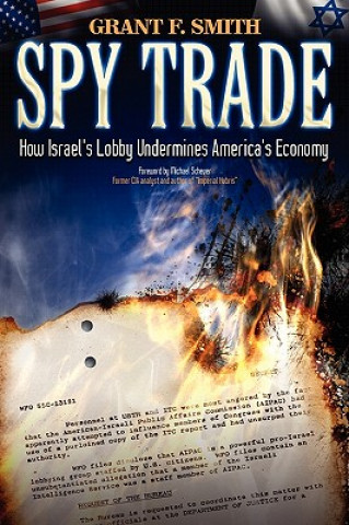 Книга Spy Trade: How Israel's Lobby Undermines America's Economy Grant F. Smith