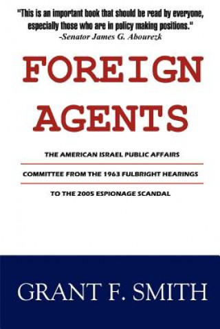 Книга Foreign Agents: The American Israel Public Affairs Committee from the 1963 Fulbright Hearings to the 2005 Espionage Scandal Grant F. Smith