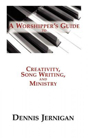 Könyv A Worshipper's Guide to Creativity, Song Writing, and Ministry Dennis Jernigan