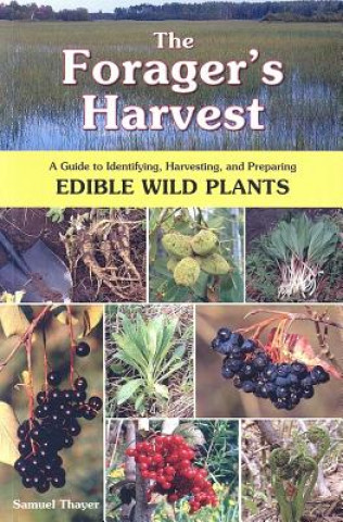 Carte The Forager's Harvest: A Guide to Identifying, Harvesting, and Preparing Edible Wild Plants Samuel Thayer