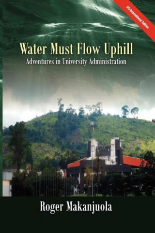 Carte Water Must Flow Uphill Adventures in University Administration Roger Makanjuola