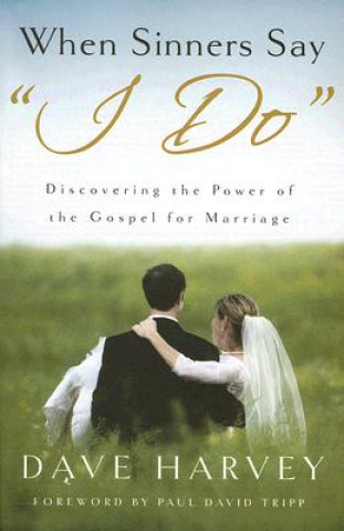 Kniha When Sinners Say "I Do": Discovering the Power of the Gospel for Marriage Dave Harvey