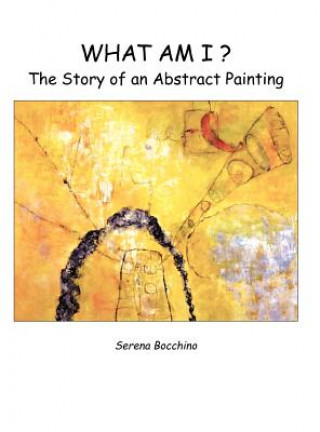 Carte What Am I? the Story of an Abstract Painting Serena Bocchino