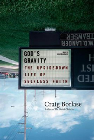 Kniha God's Gravity: The Upside-Down Life of Selfless Faith Craig Borlase