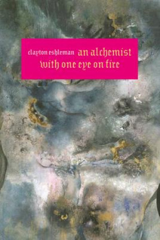 Carte An Alchemist with One Eye on Fire Clayton Eshleman